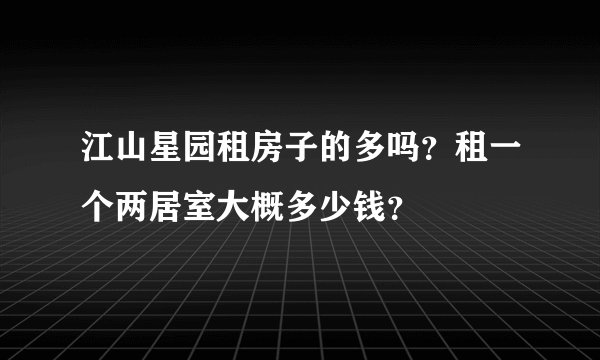 江山星园租房子的多吗?租一个两居室大概多少钱?