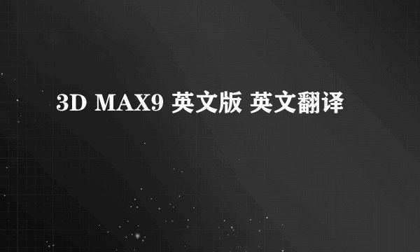 3D MAX9 英文版 英文翻译