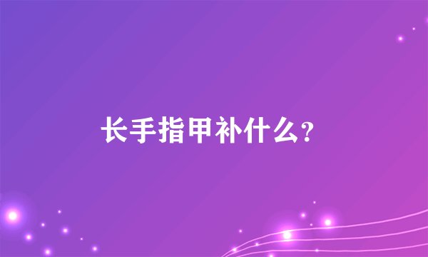 长手指甲补什么？