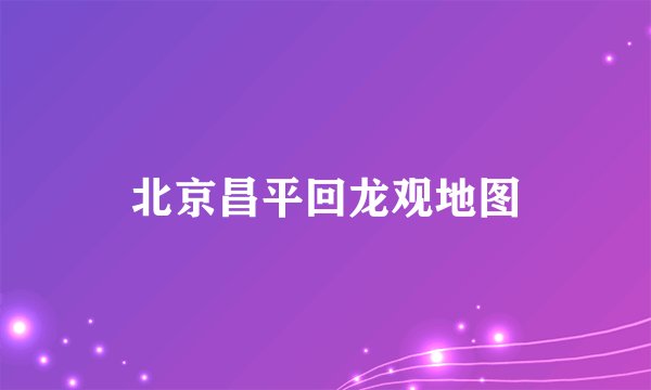 北京昌平回龙观地图