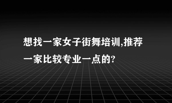 想找一家女子街舞培训,推荐一家比较专业一点的?
