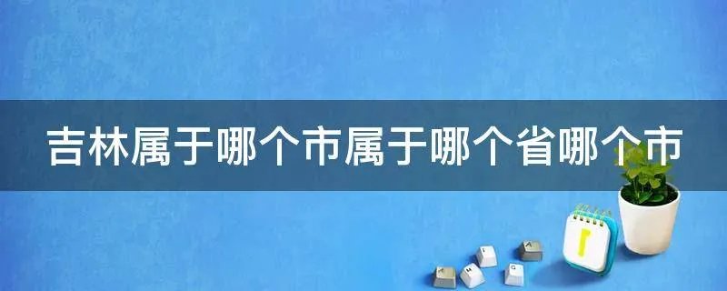 吉林属于哪个市属于哪个省哪个市
