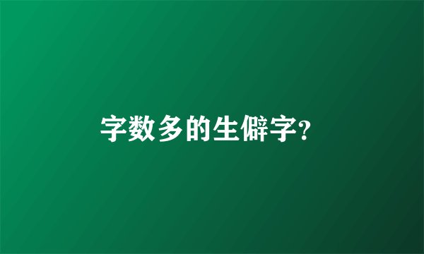 字数多的生僻字？