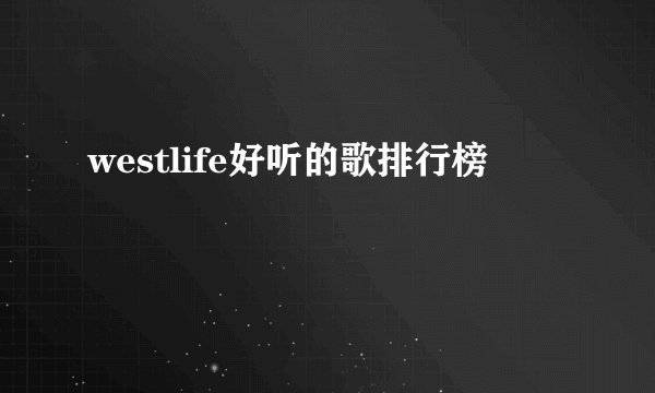 westlife好听的歌排行榜