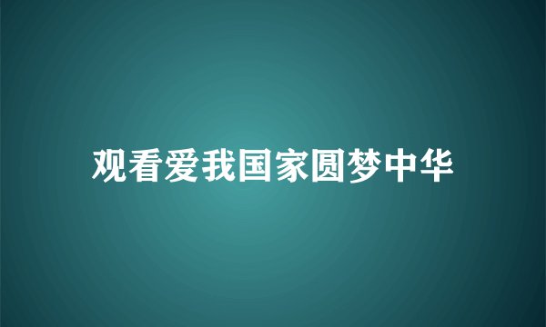 观看爱我国家圆梦中华