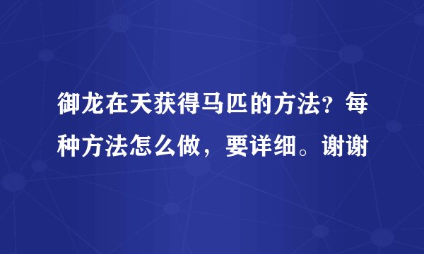 御龙在天获得马匹的方法？每种方法怎么做，要详细。谢谢