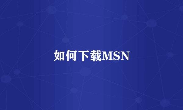 如何下载MSN