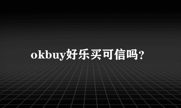 okbuy好乐买可信吗？