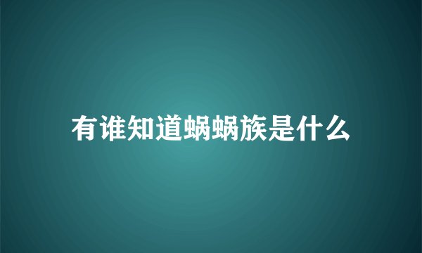 有谁知道蜗蜗族是什么