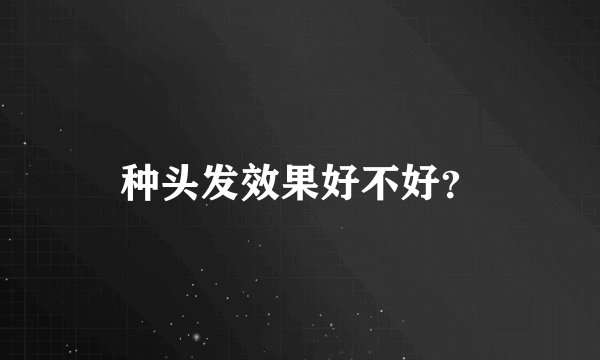 种头发效果好不好？