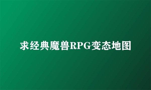求经典魔兽RPG变态地图
