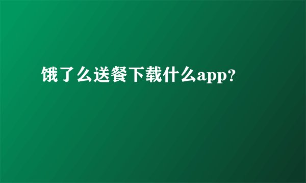 饿了么送餐下载什么app？
