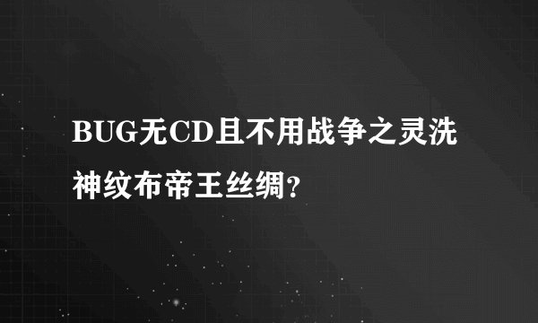 BUG无CD且不用战争之灵洗神纹布帝王丝绸？