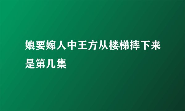 娘要嫁人中王方从楼梯摔下来是第几集