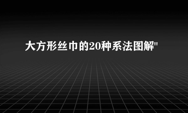 大方形丝巾的20种系法图解
