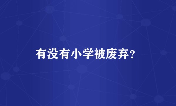 有没有小学被废弃？