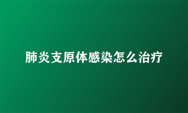 肺炎支原体感染怎么治疗