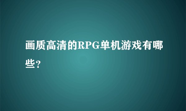 画质高清的RPG单机游戏有哪些？