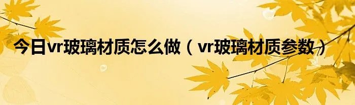 今日vr玻璃材质怎么做（vr玻璃材质参数）