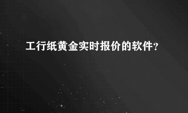 工行纸黄金实时报价的软件？