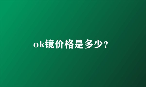 ok镜价格是多少？