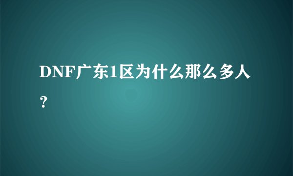 DNF广东1区为什么那么多人？