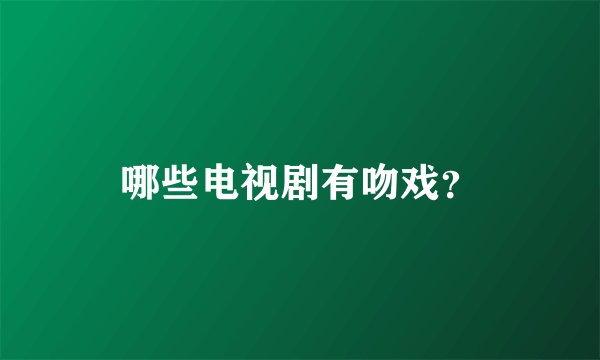 哪些电视剧有吻戏？