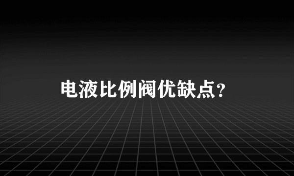 电液比例阀优缺点？