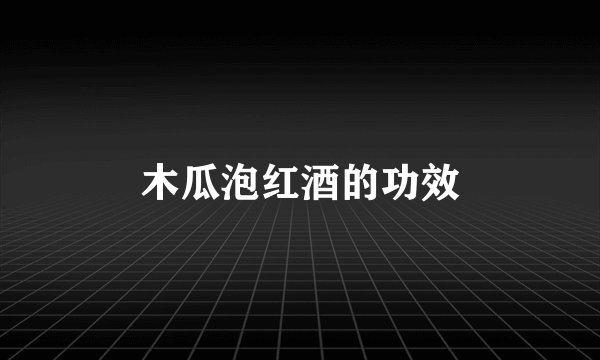 木瓜泡红酒的功效