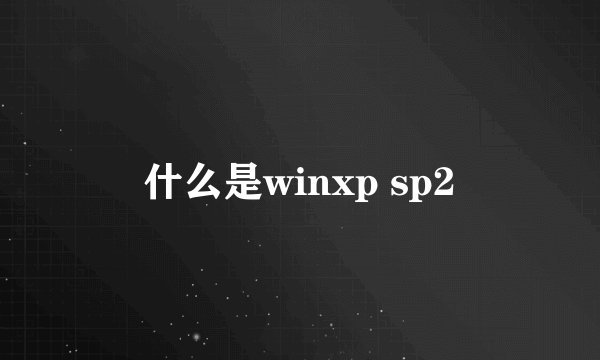 什么是winxp sp2