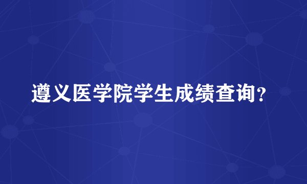 遵义医学院学生成绩查询？