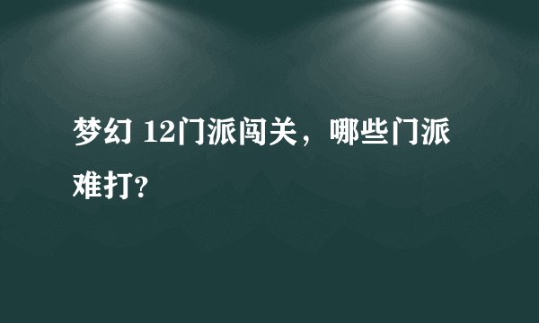 梦幻 12门派闯关，哪些门派难打？