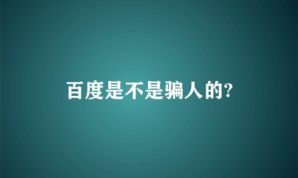 百度是不是骗人的?