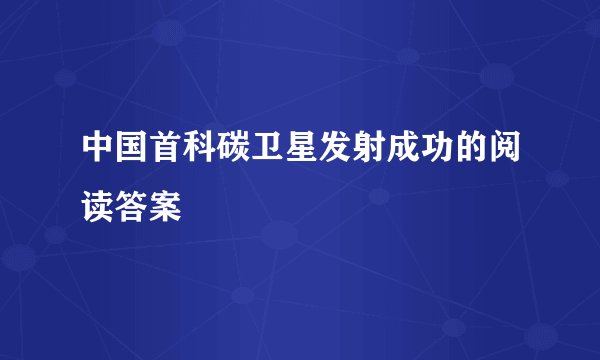 中国首科碳卫星发射成功的阅读答案
