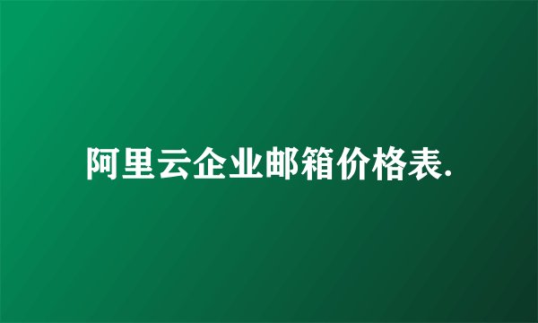 阿里云企业邮箱价格表.