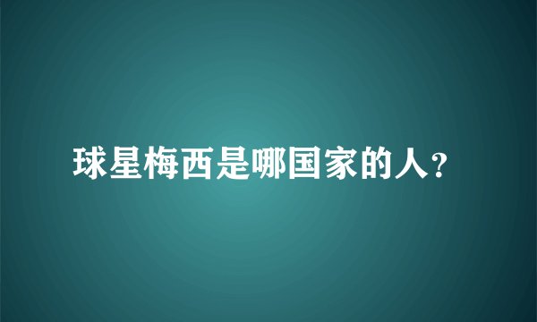 球星梅西是哪国家的人？