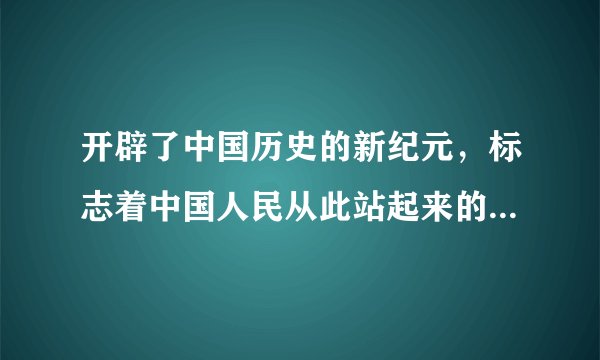 开辟了中国历史的新纪元，标志着中国人民从此站起来的事件是（   ）A.辛亥革命B.新中国成立C.一五计划D.三大改造