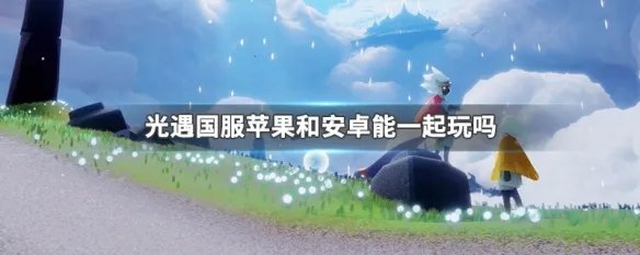 光遇国服苹果和安卓能一起玩吗