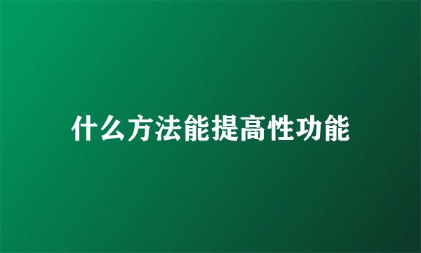 什么方法能提高性功能