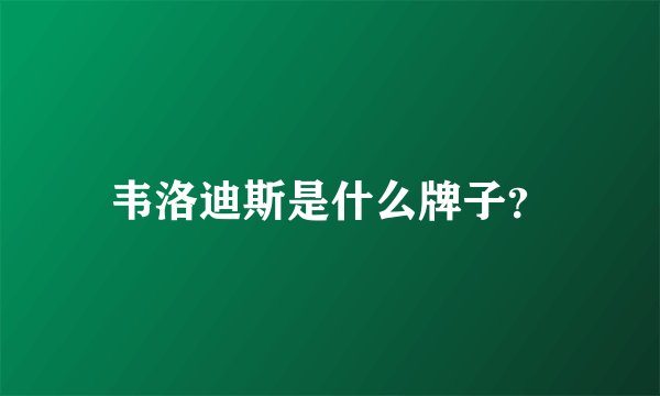 韦洛迪斯是什么牌子？