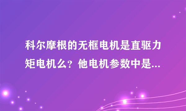 科尔摩根的无框电机是直驱力矩电机么?他电机参数中是失速转矩,而力矩电机是堵转转矩,为什么不同?