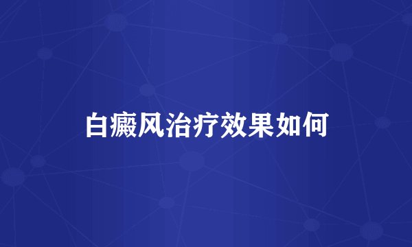 白癜风治疗效果如何