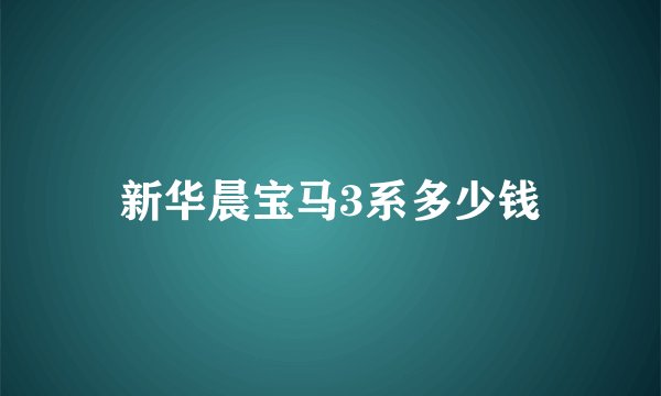 新华晨宝马3系多少钱