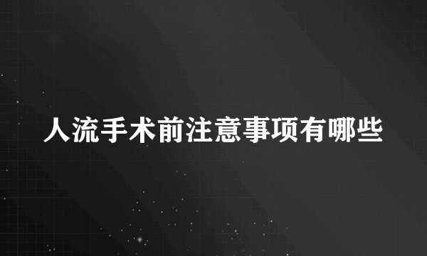 人流手术前注意事项有哪些