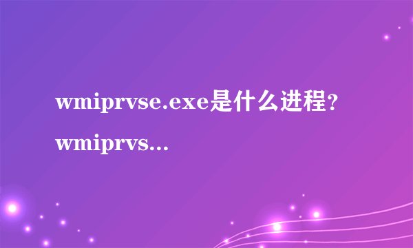 wmiprvse.exe是什么进程？wmiprvse.exe是不是病毒？