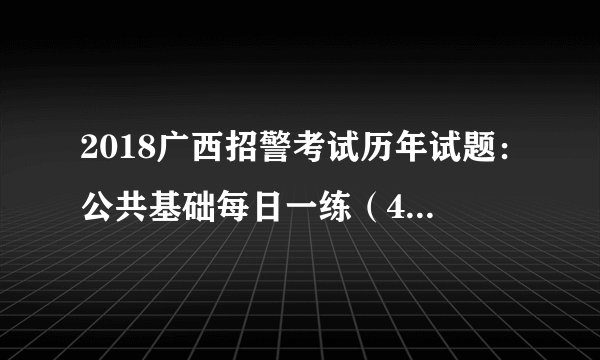 2018广西招警考试历年试题：公共基础每日一练（4月11）