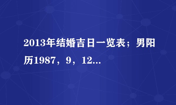 2013年结婚吉日一览表；男阳历1987，9，12，女1988，11，23在1月29日结婚可以吗