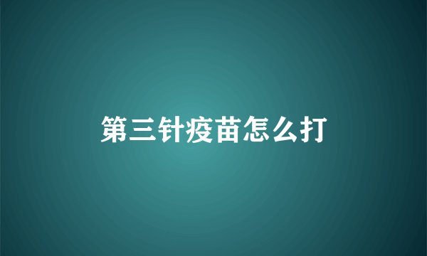 第三针疫苗怎么打
