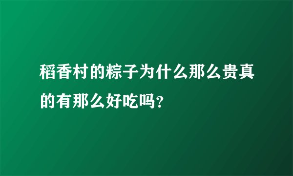 稻香村的粽子为什么那么贵真的有那么好吃吗？