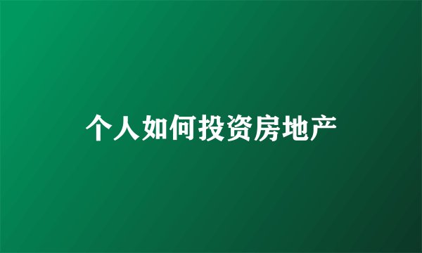 个人如何投资房地产